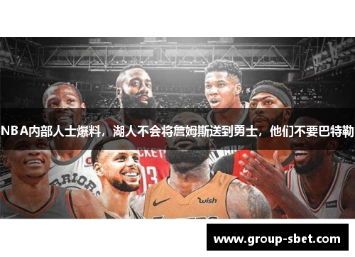 NBA内部人士爆料，湖人不会将詹姆斯送到勇士，他们不要巴特勒